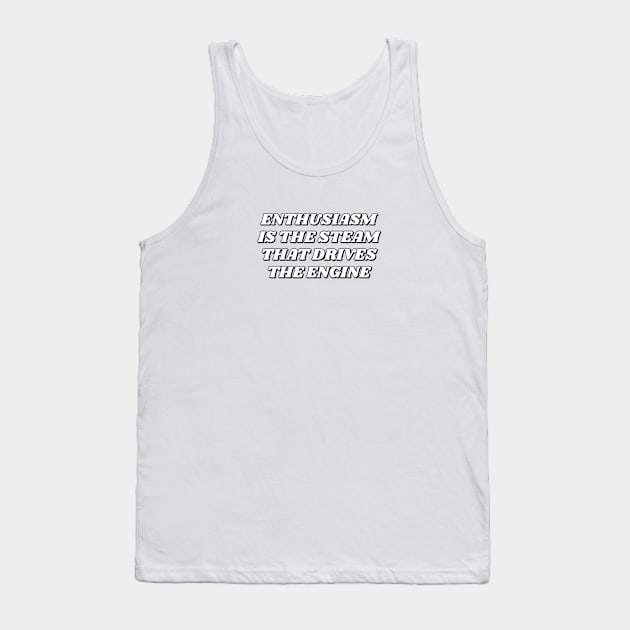 Enthusiasm is the steam that drives the engine - motivational quote Tank Top by InspireMe